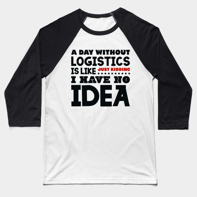 A day without logistics is like Baseball T-Shirt by colorsplash